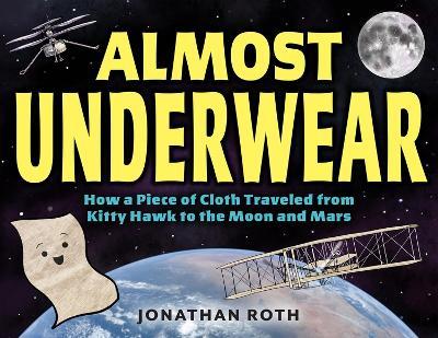 Almost Underwear: How a Piece of Cloth Traveled from Kitty Hawk to the Moon and Mars - Jonathan Roth - cover