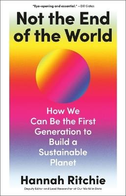 Not the End of the World: How We Can Be the First Generation to Build a Sustainable Planet - Hannah Ritchie - cover