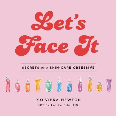 Let's Face It: Secrets of a Skincare Obsessive - Rio Viera-Newton - cover