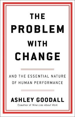 The Problem with Change: And the Essential Nature of Human Performance - Ashley Goodall - cover