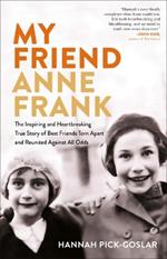 My Friend Anne Frank: The Inspiring and Heartbreaking True Story of Best Friends Torn Apart and Reunited Against All Odds