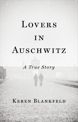 Lovers in Auschwitz: A True Story - Keren Blankfeld - cover