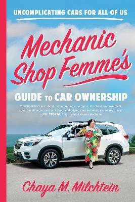 Mechanic Shop Femme's Guide to Car Ownership: Uncomplicating Cars for All of Us - Chaya M Milchtein - cover