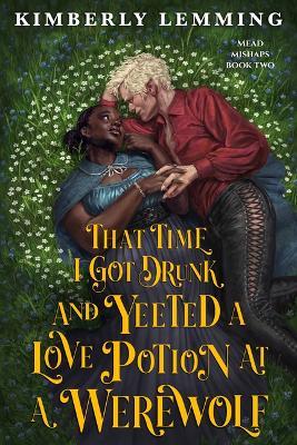 That Time I Got Drunk and Yeeted a Love Potion at a Werewolf - Kimberly Lemming - cover