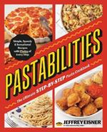 Pastabilities: The Ultimate STEP-BY-STEP Pasta Cookbook: Simple, Speedy, and Sensational Recipes with Photos of Every Step