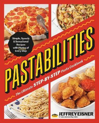 Pastabilities: The Ultimate STEP-BY-STEP Pasta Cookbook: Simple, Speedy, and Sensational Recipes with Photos of Every Step - Jeffrey Eisner - cover