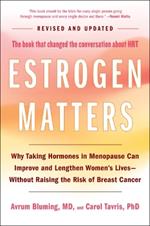 Estrogen Matters: Why Taking Hormones in Menopause Can Improve and Lengthen Women's Lives -- Without Raising the Risk of Breast Cancer