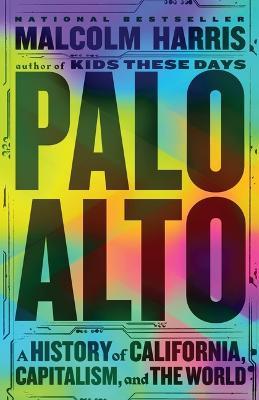 Palo Alto: A History of California, Capitalism, and the World - Malcolm Harris - cover