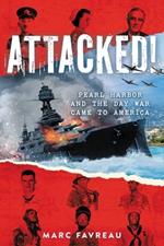 Attacked!: Pearl Harbor and the Day War Came to America