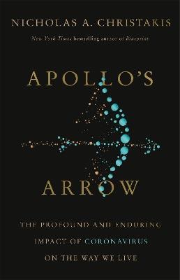 Apollo's Arrow: The Profound and Enduring Impact of Coronavirus on the Way We Live - Nicholas A. Christakis - cover