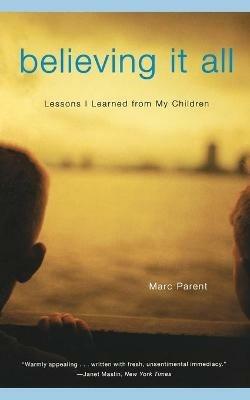 Believing It All: Lessons I Learned from My Children - Marc Parent - cover