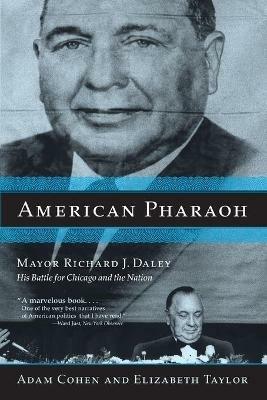 American Pharaoh: Mayor Richard J. Daley - His Battle for Chicago and the Nation - Adam Cohen,Elizabeth Taylor - cover