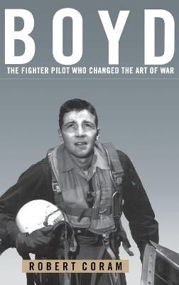 Boyd: The Fighter Pilot Who Changed the Art of War - Robert Coram - cover