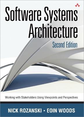 Software Systems Architecture: Working With Stakeholders Using Viewpoints and Perspectives - Nick Rozanski,Eóin Woods - cover