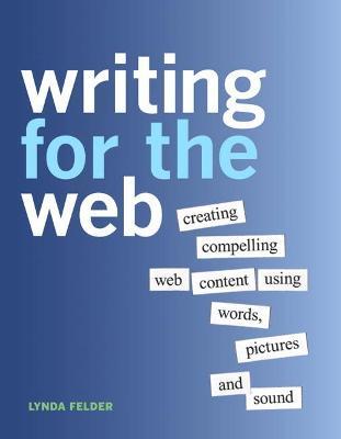 Writing for the Web: Creating Compelling Web Content Using Words, Pictures, and Sound - Lynda Felder - cover