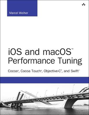 iOS and macOS Performance Tuning: Cocoa, Cocoa Touch, Objective-C, and Swift - Marcel Weiher - cover