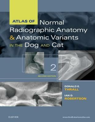 Atlas of Normal Radiographic Anatomy and Anatomic Variants in the Dog and Cat - Donald E. Thrall,Ian D. Robertson - cover