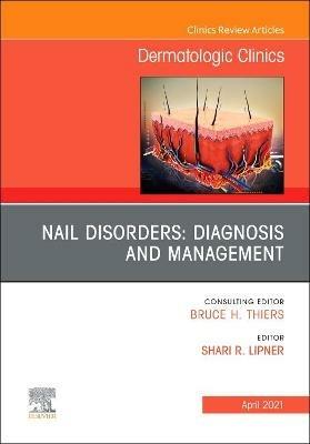 Nail Disorders: Diagnosis and Management, An Issue of Dermatologic Clinics - cover