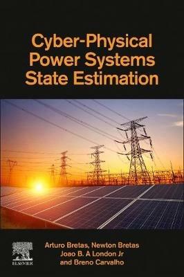 Cyber-Physical Power Systems State Estimation - Arturo Bretas,Newton Bretas,Joao B.A. London Jr - cover