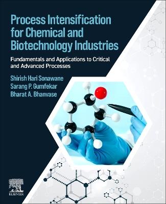 Process Intensification for Chemical and Biotechnology Industries: Fundamentals and Applications to Critical and Advanced Processes - Shirish Sonawane,Sarang P. Gumfekar,Bharat Bhanvase - cover