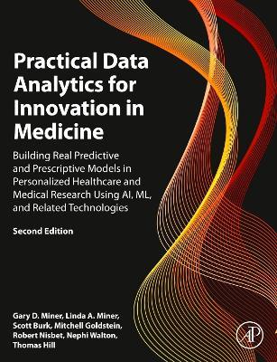 Practical Data Analytics for Innovation in Medicine: Building Real Predictive and Prescriptive Models in Personalized Healthcare and Medical Research Using AI, ML, and Related Technologies - Gary D. Miner,Linda A. Miner,Scott Burk - cover