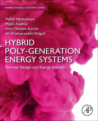 Hybrid Poly-generation Energy Systems: Thermal Design and Exergy Analysis - Mehdi Mehrpooya,Majid Asadnia,Amir Hossein Karimi - cover