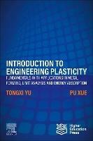 Introduction to Engineering Plasticity: Fundamentals with Applications in Metal Forming, Limit Analysis and Energy Absorption