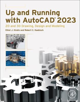 Up and Running with AutoCAD 2023: 2D and 3D Drawing, Design and Modeling - Elliot J. Gindis,Robert C. Kaebisch - cover