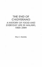 The End of Chidyerano: A History of Food and Everyday Life in Malawi, 1860-2004