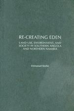 Re-creating Eden: Land Use, Environment, and Society in Southern Angola and Northern Namibia