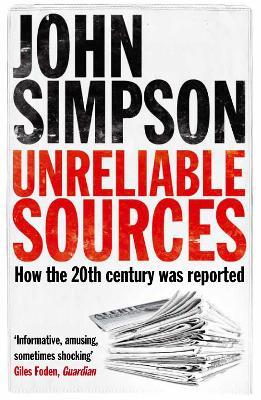 Unreliable Sources: How the Twentieth Century was Reported - John Simpson - cover