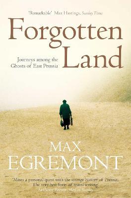 Forgotten Land: Journeys Among the Ghosts of East Prussia - Max Egremont - cover