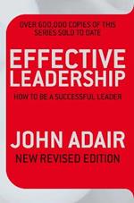 Effective Leadership (NEW REVISED EDITION): How to be a successful leader