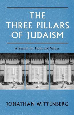 The Three Pillars of Judaism: A Search for Faith and Values - Jonathan Wittenberg - cover