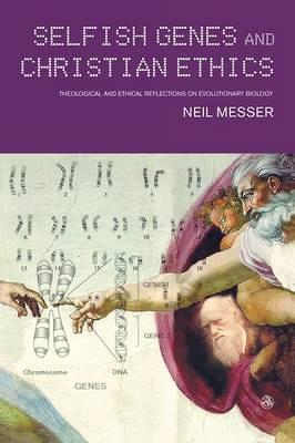 Selfish Genes and Christian Ethics: The Theological-ethical Implications of Evolutionary Biology - Neil Messer - cover
