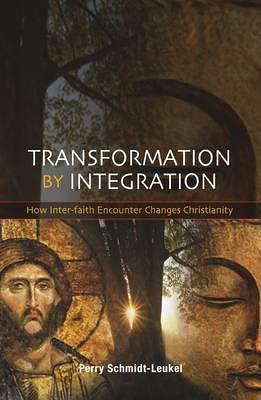 Transformation by Integration: How Inter-faith Encounter Changes Christianity - Perry Schmidt-Leukel - cover