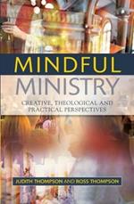 Mindful Ministry: Creative, Theological and Practical Perspectives