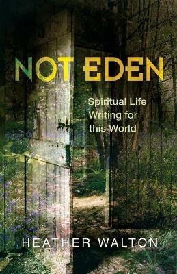 Not Eden: Spiritual Life Writing for this World - Heather Walton - cover