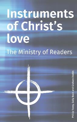 Instruments of Christ's Love: The Ministry of Readers - Phillip Tovey,Sally Buck,Graham Dodds - cover