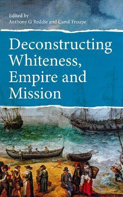 Deconstructing Whiteness, Empire and Mission - cover