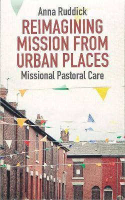 Reimagining Mission From Urban Places: Missional Pastoral Care - Anna Ruddick - cover