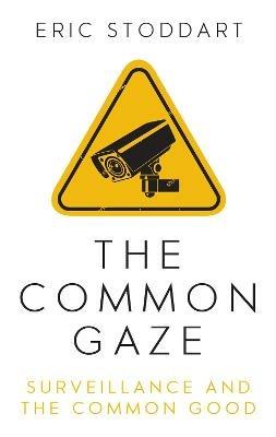 The Common Gaze: Surveillance and the Common Good - Eric Stoddart - cover