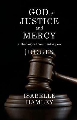 God of Justice and Mercy: A Theological Commentary on Judges - Isabelle Hamley - cover