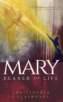 Mary, Bearer of Life - Christopher Cocksworth - cover