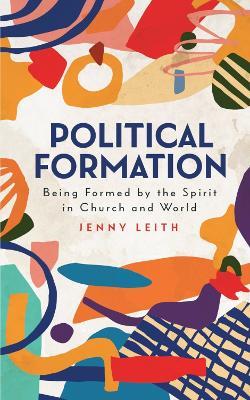 Political Formation: Being Formed by the Spirit in Church and World - Jenny Leith - cover