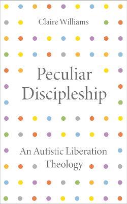 Peculiar Discipleship: An Autistic Liberation Theology - Claire Williams - cover