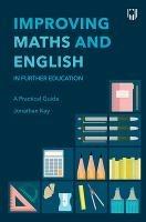 Improving Maths and English in Further Education: A Practical Guide - Jonathan Kay - cover