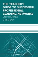 The Teacher's Guide to Successful Professional Learning Networks: Overcoming Challenges and Improving Student Outcomes