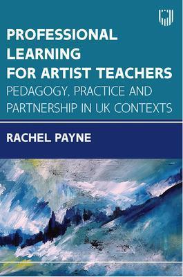 Professional Learning for Artist Teachers: How to Balance Practice and Pedagogy - Rachel Payne - cover