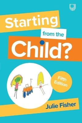 Starting from the Child? Teaching and Learning in the Foundation Stage, 5/e - Julie Fisher - cover